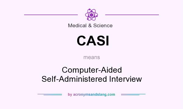 What does CASI mean? It stands for Computer-Aided Self-Administered Interview