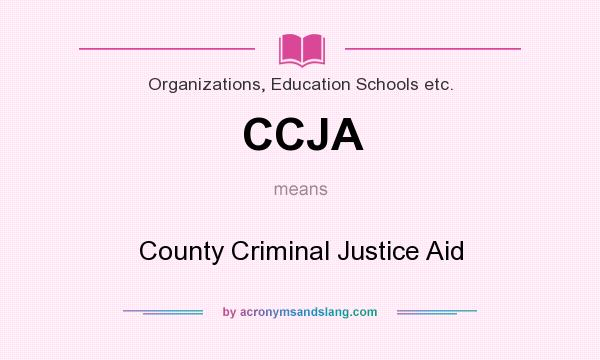 What does CCJA mean? It stands for County Criminal Justice Aid