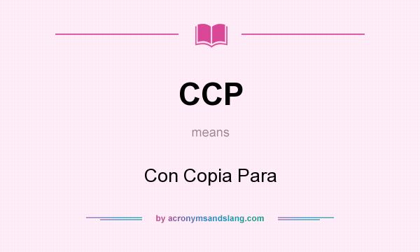 What does CCP mean? It stands for Con Copia Para