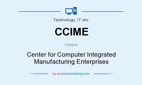 What does CCIME mean? It stands for Center for Computer Integrated Manufacturing Enterprises