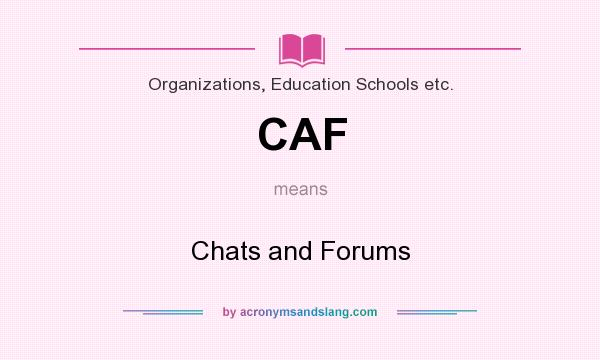 What does CAF mean? It stands for Chats and Forums