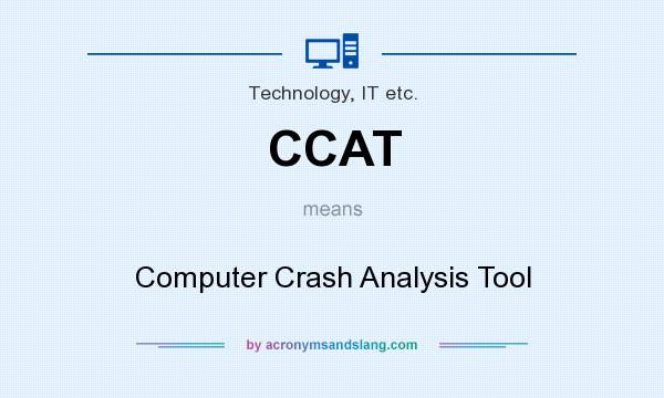 What does CCAT mean? It stands for Computer Crash Analysis Tool