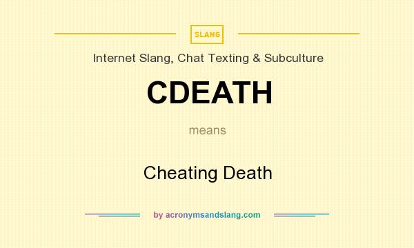 What does CDEATH mean? It stands for Cheating Death