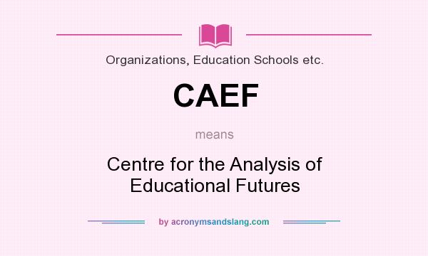 What does CAEF mean? It stands for Centre for the Analysis of Educational Futures
