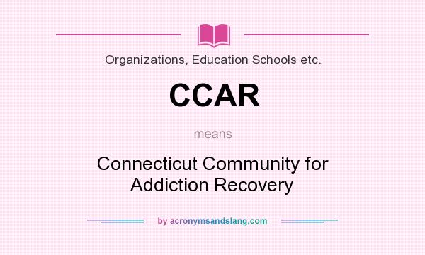 What does CCAR mean? It stands for Connecticut Community for Addiction Recovery