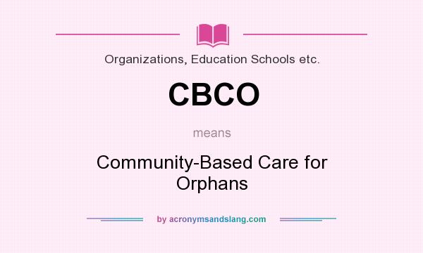 What does CBCO mean? It stands for Community-Based Care for Orphans