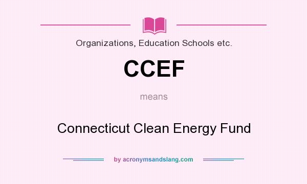 What does CCEF mean? It stands for Connecticut Clean Energy Fund