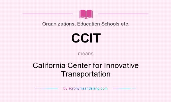 What does CCIT mean? It stands for California Center for Innovative Transportation