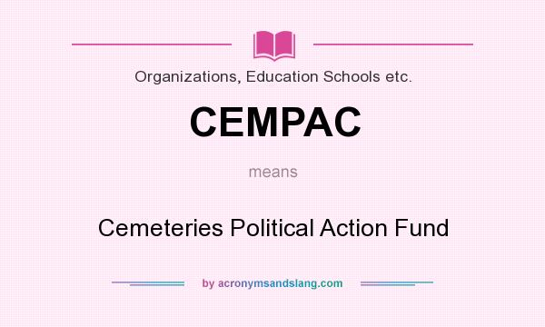 What does CEMPAC mean? It stands for Cemeteries Political Action Fund