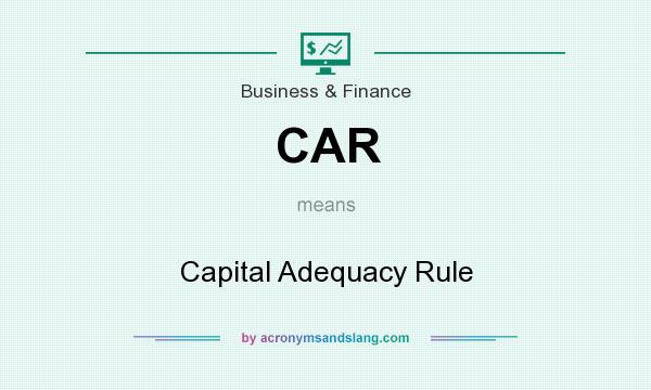 What does CAR mean? It stands for Capital Adequacy Rule