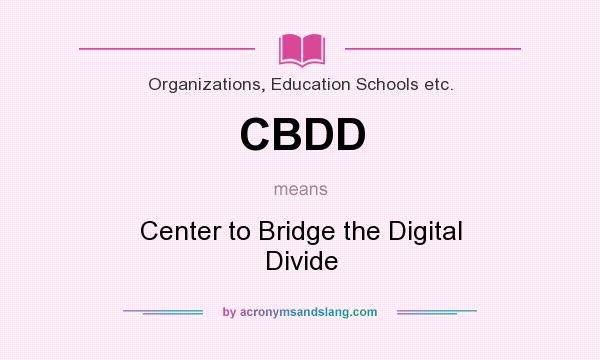 What does CBDD mean? It stands for Center to Bridge the Digital Divide