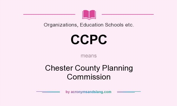 What does CCPC mean? It stands for Chester County Planning Commission