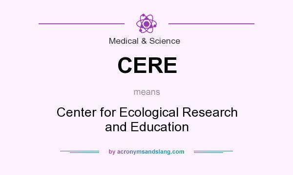 What does CERE mean? It stands for Center for Ecological Research and Education