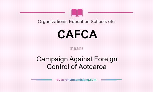 What does CAFCA mean? It stands for Campaign Against Foreign Control of Aotearoa