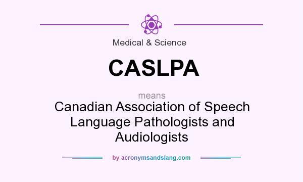 What does CASLPA mean? It stands for Canadian Association of Speech Language Pathologists and Audiologists