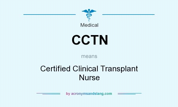 What does CCTN mean? It stands for Certified Clinical Transplant Nurse