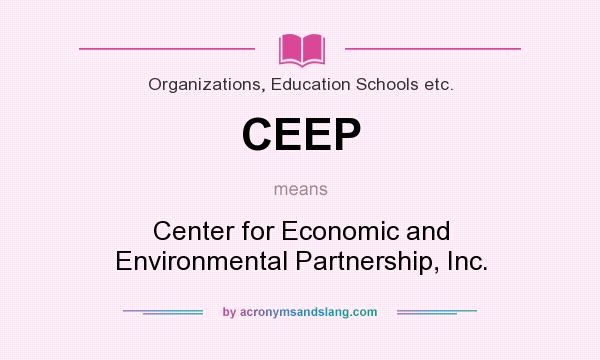 What does CEEP mean? It stands for Center for Economic and Environmental Partnership, Inc.