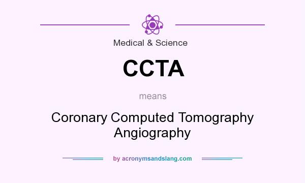 What does CCTA mean? It stands for Coronary Computed Tomography Angiography