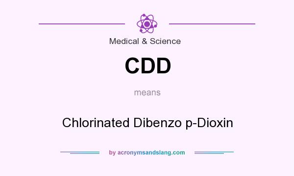 What does CDD mean? It stands for Chlorinated Dibenzo p-Dioxin