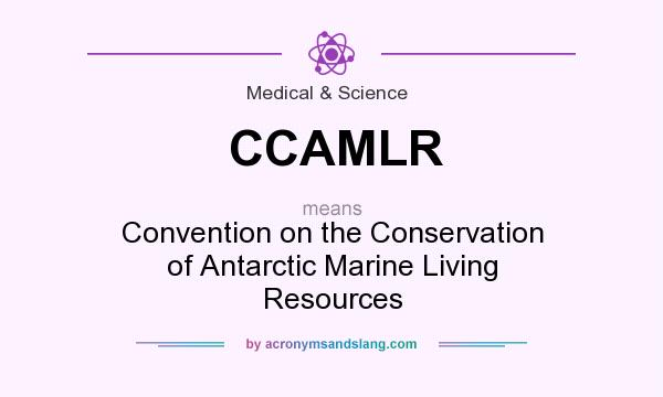 What does CCAMLR mean? It stands for Convention on the Conservation of Antarctic Marine Living Resources