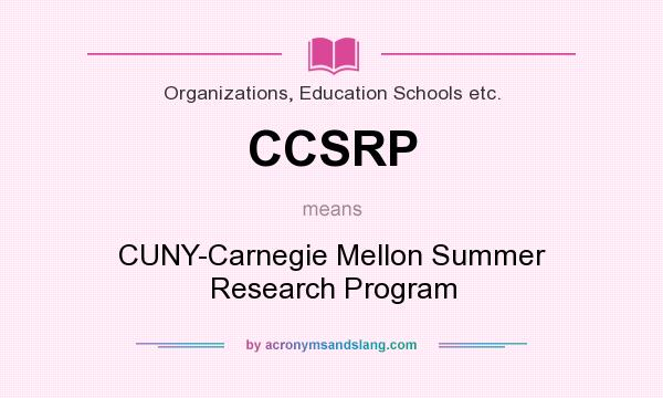 What does CCSRP mean? It stands for CUNY-Carnegie Mellon Summer Research Program