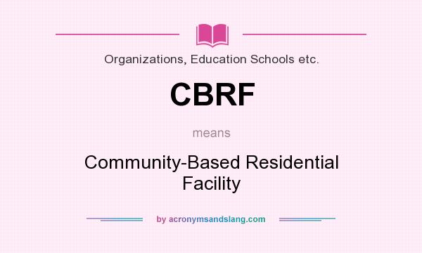 What does CBRF mean? It stands for Community-Based Residential Facility