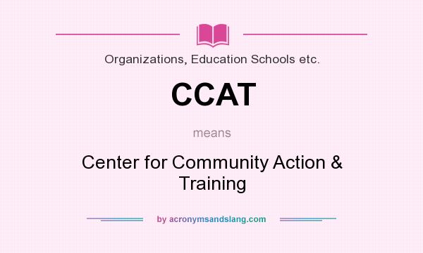 What does CCAT mean? It stands for Center for Community Action & Training