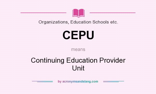 What does CEPU mean? It stands for Continuing Education Provider Unit