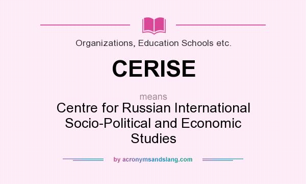What does CERISE mean? It stands for Centre for Russian International Socio-Political and Economic Studies
