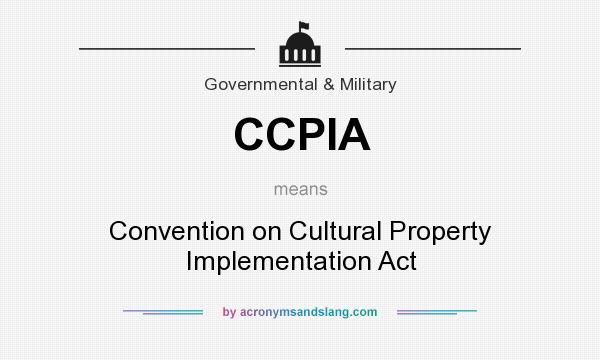 What does CCPIA mean? It stands for Convention on Cultural Property Implementation Act
