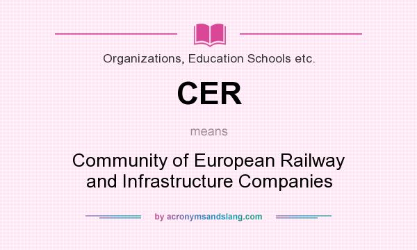 What does CER mean? It stands for Community of European Railway and Infrastructure Companies