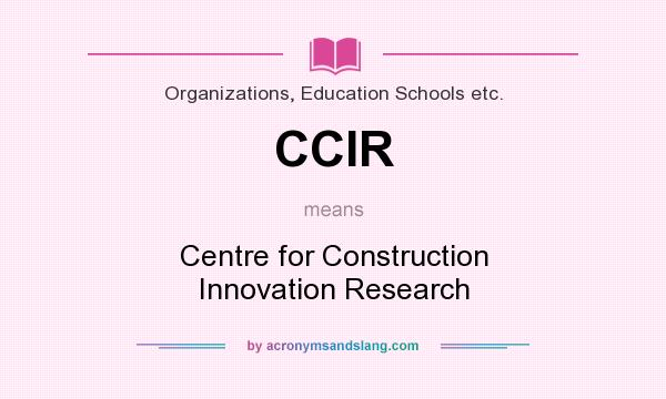 What does CCIR mean? It stands for Centre for Construction Innovation Research