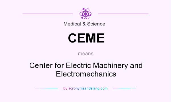 What does CEME mean? It stands for Center for Electric Machinery and Electromechanics