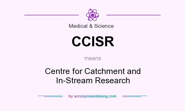 What does CCISR mean? It stands for Centre for Catchment and In-Stream Research