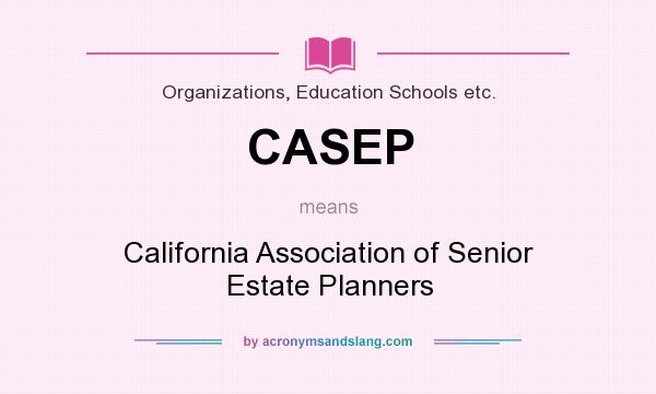 What does CASEP mean? It stands for California Association of Senior Estate Planners