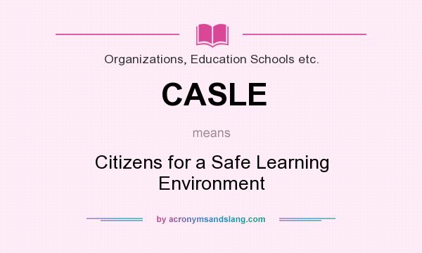 What does CASLE mean? It stands for Citizens for a Safe Learning Environment