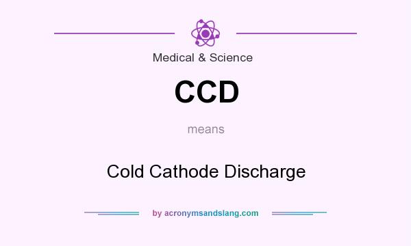 What does CCD mean? It stands for Cold Cathode Discharge