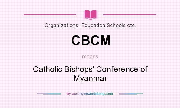 What does CBCM mean? It stands for Catholic Bishops` Conference of Myanmar