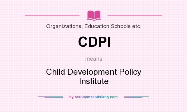 What does CDPI mean? It stands for Child Development Policy Institute
