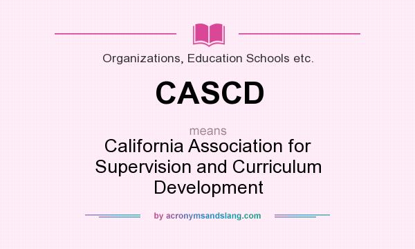 What does CASCD mean? It stands for California Association for Supervision and Curriculum Development