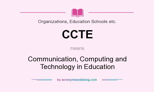 What does CCTE mean? It stands for Communication, Computing and Technology in Education