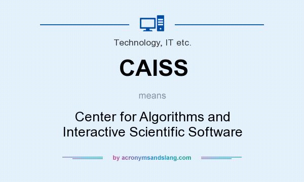 What does CAISS mean? It stands for Center for Algorithms and Interactive Scientific Software