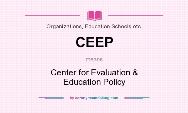 What does CEEP mean? It stands for Center for Evaluation & Education Policy