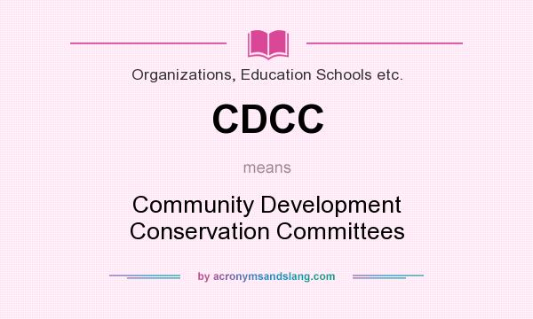 What does CDCC mean? It stands for Community Development Conservation Committees