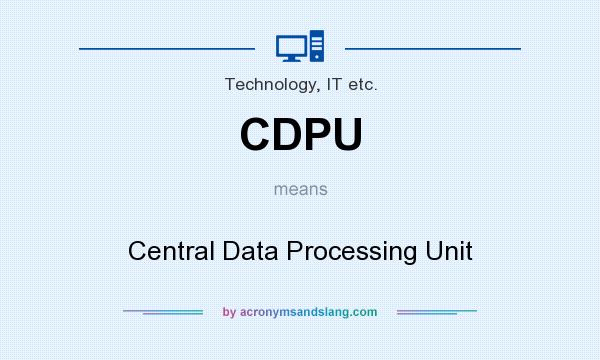 What does CDPU mean? It stands for Central Data Processing Unit
