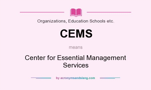 What does CEMS mean? It stands for Center for Essential Management Services