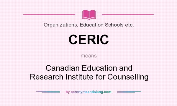 What does CERIC mean? It stands for Canadian Education and Research Institute for Counselling