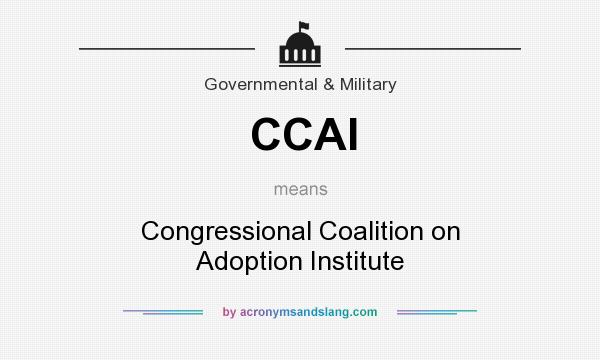 What does CCAI mean? It stands for Congressional Coalition on Adoption Institute