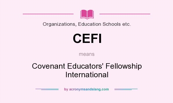 What does CEFI mean? It stands for Covenant Educators` Fellowship International