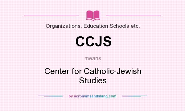 What does CCJS mean? It stands for Center for Catholic-Jewish Studies
